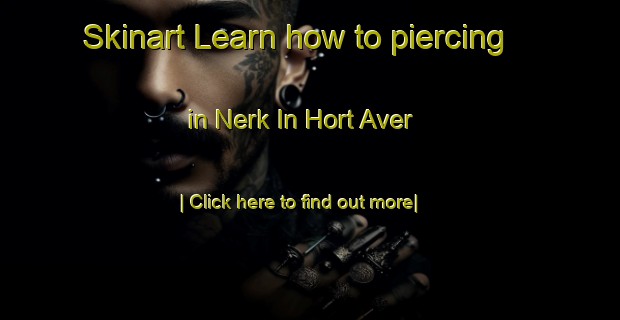 Skinart Learn how to piercing in Nerk In Hort Aver-United Kingdom