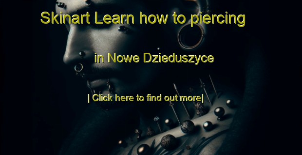 Skinart Learn how to piercing in Nowe Dzieduszyce-United Kingdom