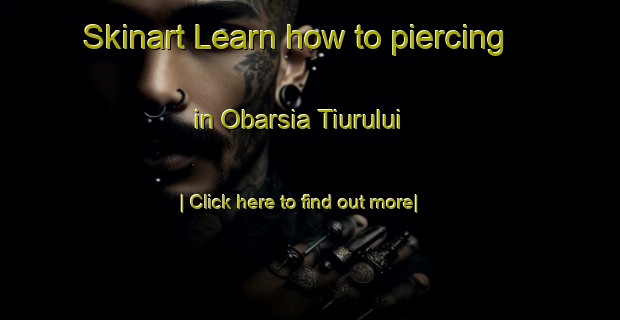 Skinart Learn how to piercing in Obarsia Tiurului-United Kingdom