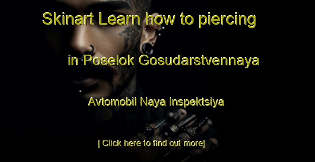 Skinart Learn how to piercing in Poselok Gosudarstvennaya Avtomobil Naya Inspektsiya-United Kingdom