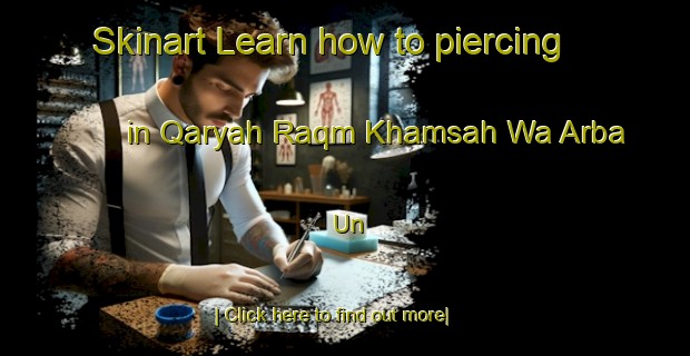 Skinart Learn how to piercing in Qaryah Raqm Khamsah Wa Arba Un-United Kingdom