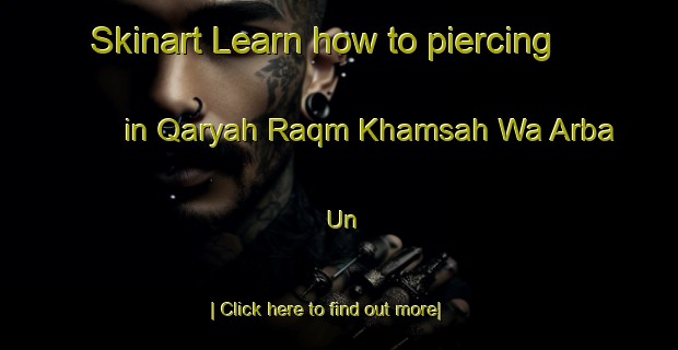 Skinart Learn how to piercing in Qaryah Raqm Khamsah Wa Arba Un-United Kingdom