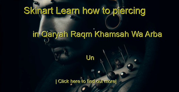 Skinart Learn how to piercing in Qaryah Raqm Khamsah Wa Arba Un-United Kingdom