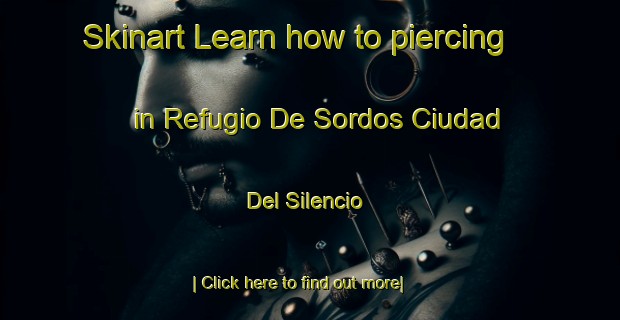 Skinart Learn how to piercing in Refugio De Sordos Ciudad Del Silencio-United Kingdom