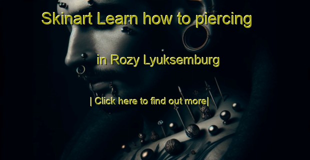 Skinart Learn how to piercing in Rozy Lyuksemburg-United Kingdom