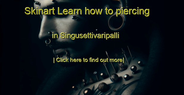 Skinart Learn how to piercing in Singusettivaripalli-United Kingdom