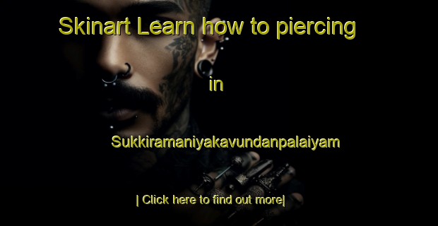 Skinart Learn how to piercing in Sukkiramaniyakavundanpalaiyam-United Kingdom