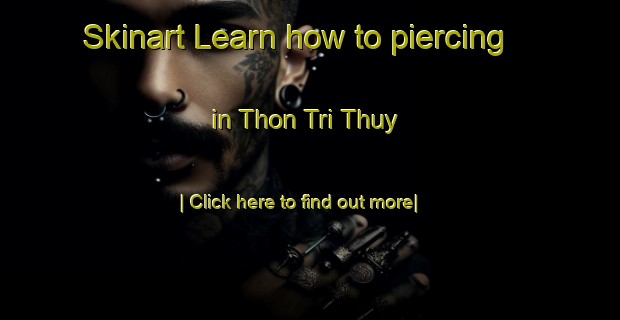 Skinart Learn how to piercing in Thon Tri Thuy-United Kingdom