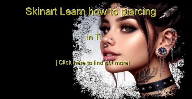 Skinart Learn how to piercing in Ti-United Kingdom