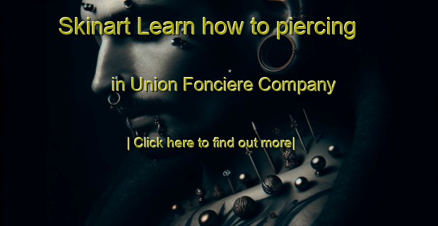 Skinart Learn how to piercing in Union Fonciere Company-United Kingdom