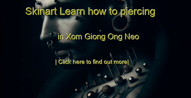 Skinart Learn how to piercing in Xom Giong Ong Neo-United Kingdom