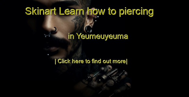 Skinart Learn how to piercing in Yeumeuyeuma-United Kingdom