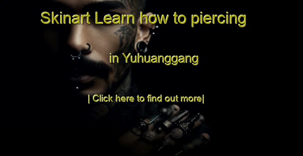 Skinart Learn how to piercing in Yuhuanggang-United Kingdom