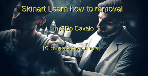 Skinart Learn how to removal in A Do Cavalo-United Kingdom