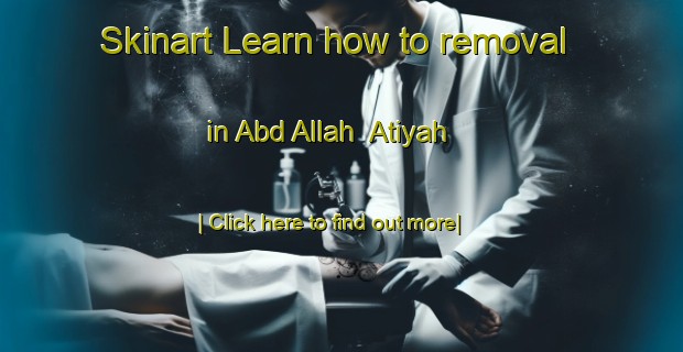 Skinart Learn how to removal in Abd Allah  Atiyah-United Kingdom