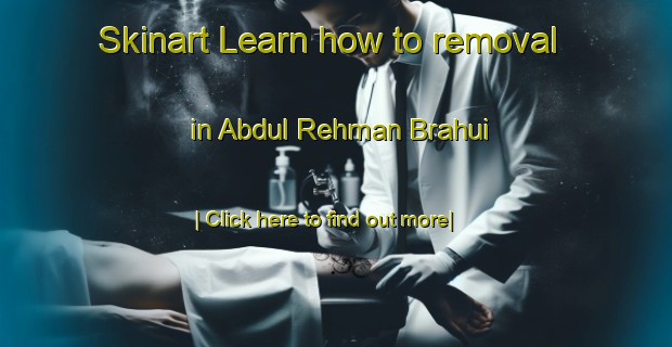 Skinart Learn how to removal in Abdul Rehman Brahui-United Kingdom