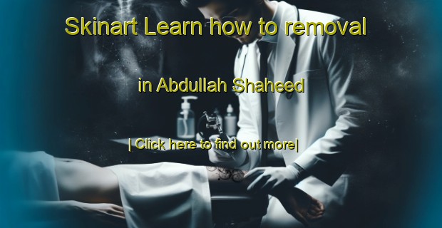 Skinart Learn how to removal in Abdullah Shaheed-United Kingdom