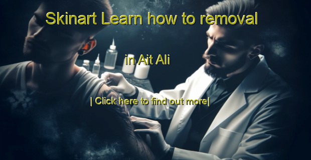 Skinart Learn how to removal in Ait Ali-United Kingdom