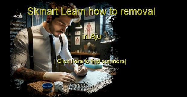 Skinart Learn how to removal in Aju-United Kingdom