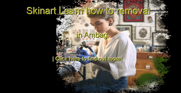 Skinart Learn how to removal in Ambag-United Kingdom