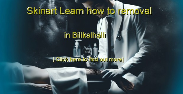 Skinart Learn how to removal in Bilikalhalli-United Kingdom