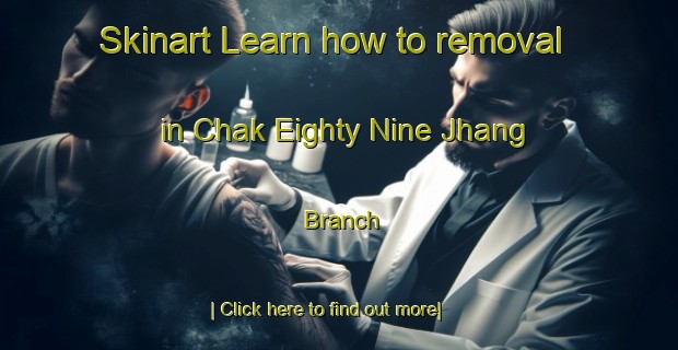 Skinart Learn how to removal in Chak Eighty Nine Jhang Branch-United Kingdom