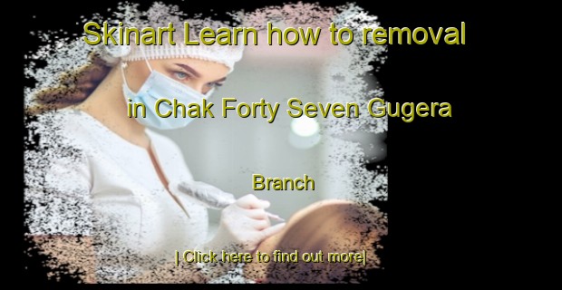 Skinart Learn how to removal in Chak Forty Seven Gugera Branch-United Kingdom