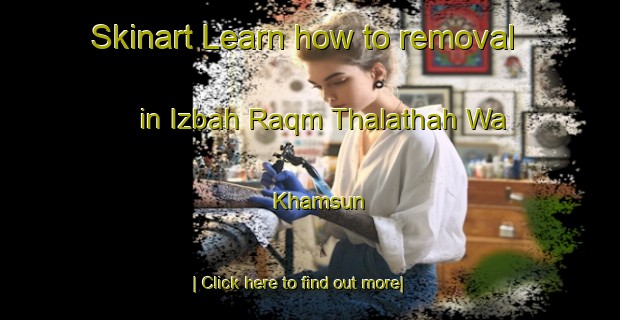 Skinart Learn how to removal in Izbah Raqm Thalathah Wa Khamsun-United Kingdom