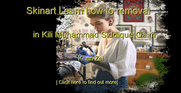 Skinart Learn how to removal in Kili Muhammad Siddique Qaim Khan Zai-United Kingdom