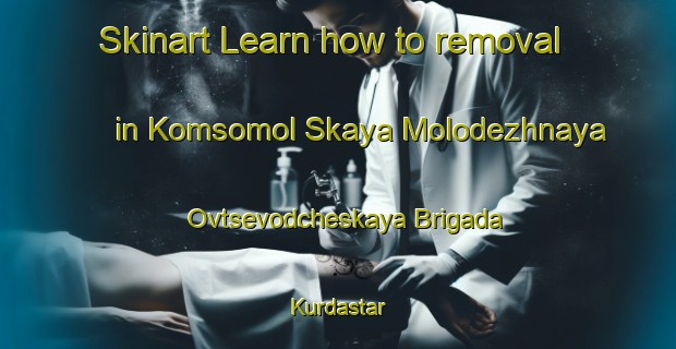 Skinart Learn how to removal in Komsomol Skaya Molodezhnaya Ovtsevodcheskaya Brigada Kurdastar-United Kingdom