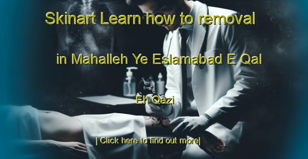 Skinart Learn how to removal in Mahalleh Ye Eslamabad E Qal Eh Qazi-United Kingdom