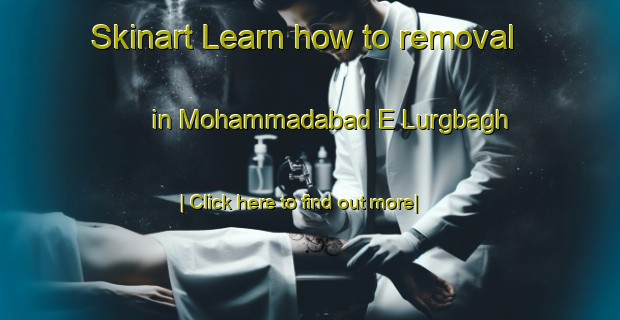 Skinart Learn how to removal in Mohammadabad E Lurgbagh-United Kingdom