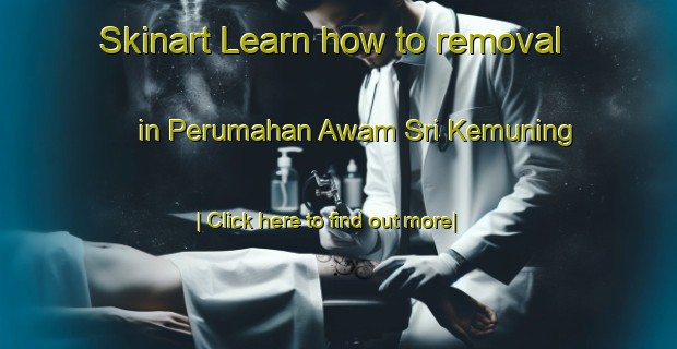 Skinart Learn how to removal in Perumahan Awam Sri Kemuning-United Kingdom