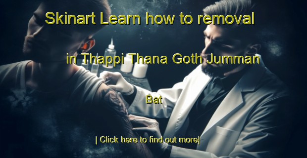 Skinart Learn how to removal in Thappi Thana Goth Jumman Bat-United Kingdom