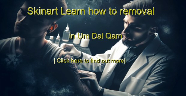 Skinart Learn how to removal in Um Dal Qam-United Kingdom