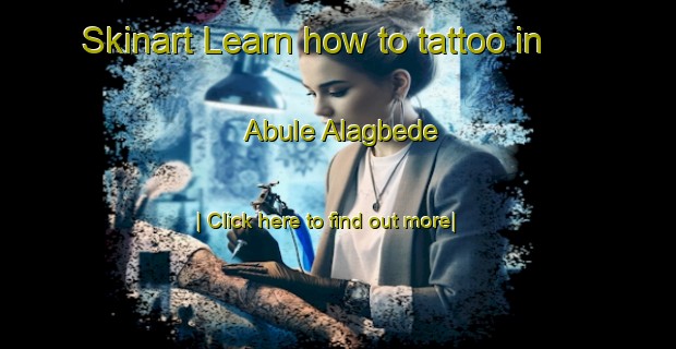 Skinart Learn how to tattoo in Abule Alagbede-United Kingdom