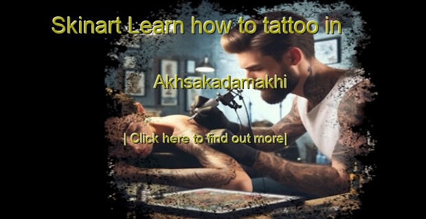 Skinart Learn how to tattoo in Akhsakadamakhi-United Kingdom