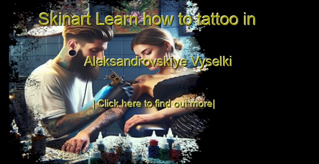 Skinart Learn how to tattoo in Aleksandrovskiye Vyselki-United Kingdom