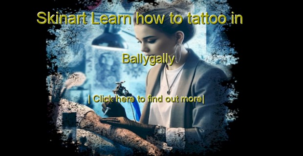 Skinart Learn how to tattoo in Ballygally-United Kingdom