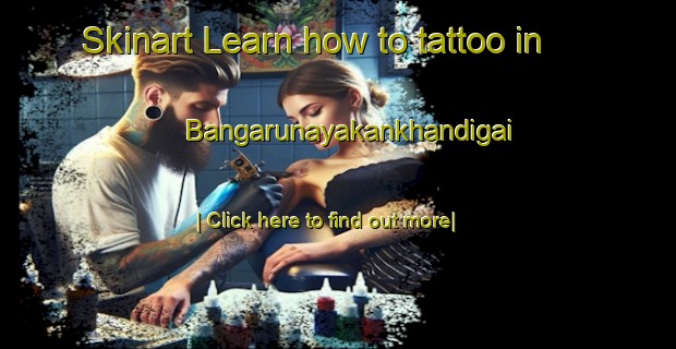 Skinart Learn how to tattoo in Bangarunayakankhandigai-United Kingdom