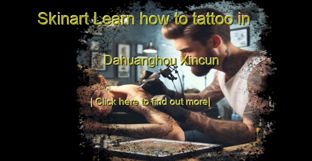 Skinart Learn how to tattoo in Dahuanghou Xincun-United Kingdom