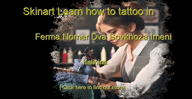 Skinart Learn how to tattoo in Ferma Nomer Dva Sovkhoza Imeni Kalinina-United Kingdom