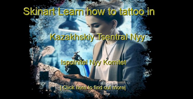 Skinart Learn how to tattoo in Kazakhskiy Tsentral Nyy Ispolnitel Nyy Komitet-United Kingdom