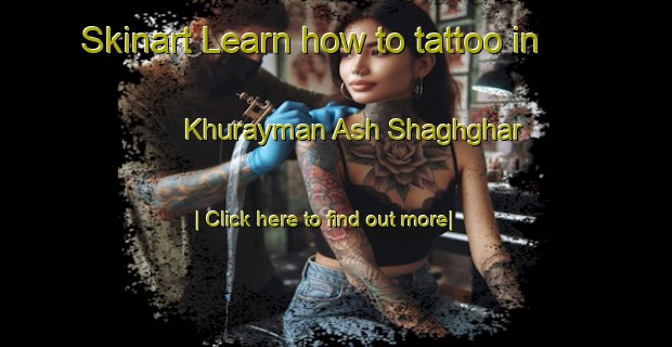 Skinart Learn how to tattoo in Khurayman Ash Shaghghar-United Kingdom