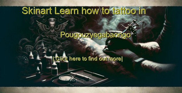 Skinart Learn how to tattoo in Pougouzyegabaongo-United Kingdom