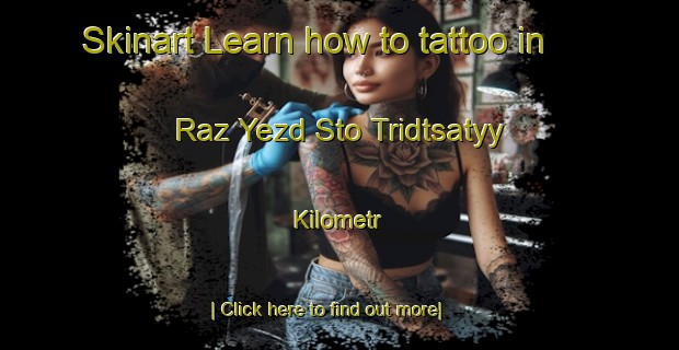 Skinart Learn how to tattoo in Raz Yezd Sto Tridtsatyy Kilometr-United Kingdom