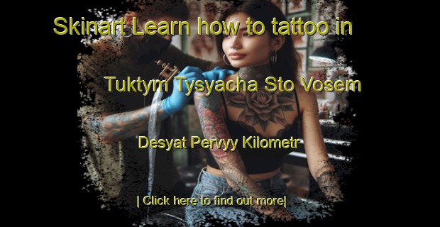 Skinart Learn how to tattoo in Tuktym Tysyacha Sto Vosem Desyat Pervyy Kilometr-United Kingdom