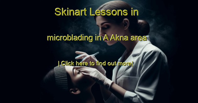 Skinart Lessons in microblading in A Akna area-United Kingdom