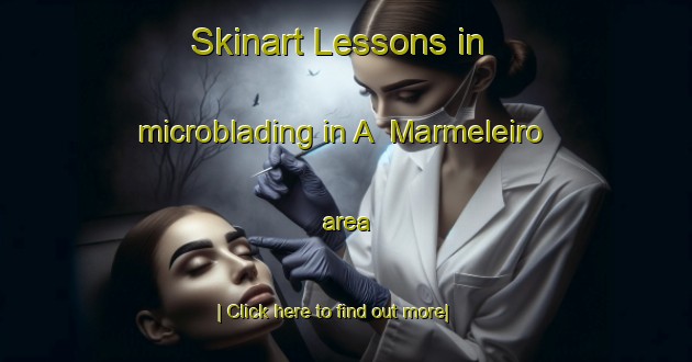 Skinart Lessons in microblading in A  Marmeleiro area-United Kingdom