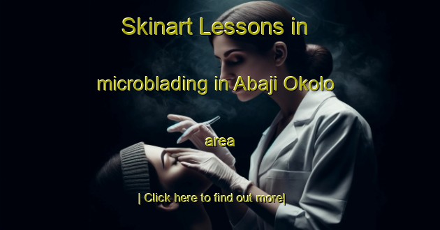 Skinart Lessons in microblading in Abaji Okolo area-United Kingdom